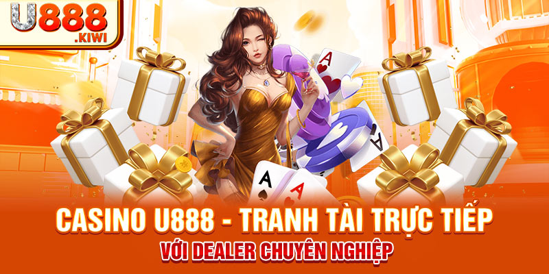 Casino U888 - Tranh Tài Trực Tiếp Với Dealer Chuyên Nghiệp