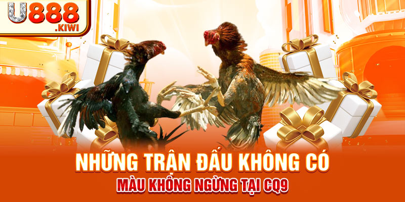 Những trận đấu không có màu không ngừng tại CQ9